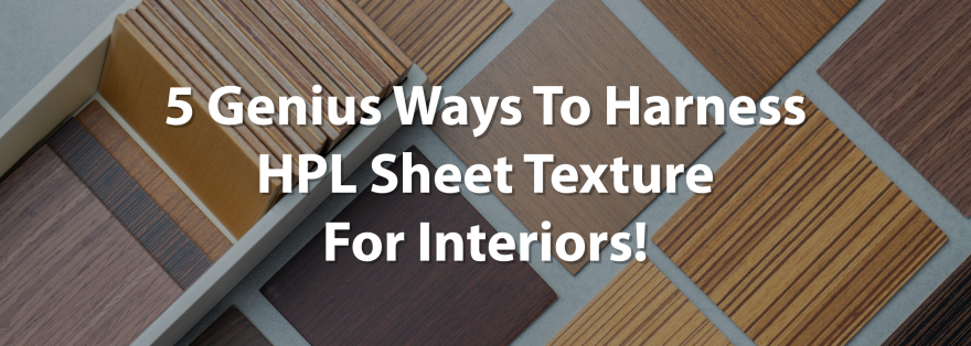 5 Genius Ways to Harness HPL Sheet Texture for Interiors!