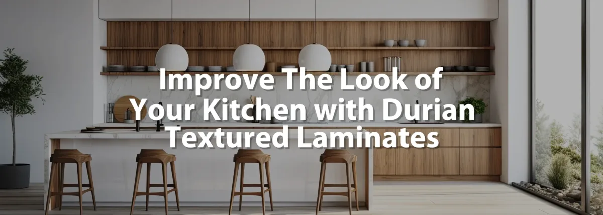 improve the look of your kitchen with durian textured laminates