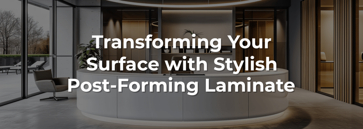 transforming your surface with stylish post-forming laminate